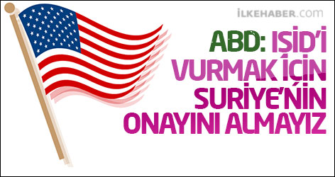 ABD: IŞİD'i vurmak için Suriye'nin onayını almayız