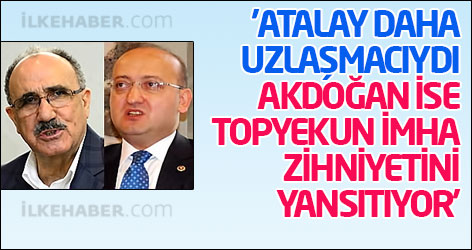 'Atalay daha uzlaşmacıydı, Akdoğan ise topyekun imha zihniyetini yansıtıyor'