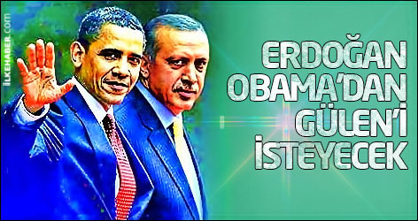 Erdoğan Obama'dan Fethullah Gülen'i isteyecek