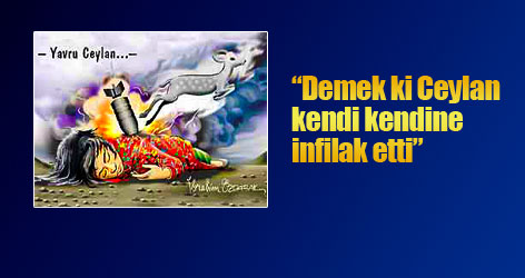 Demek ki Ceylan kendi kendine infilak etti