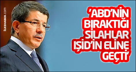 Davutoğlu: 'ABD'nin bıraktığı silahlar IŞİD'in eline geçti'