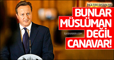 Cameron: Bunlar Müslüman değil canavar!