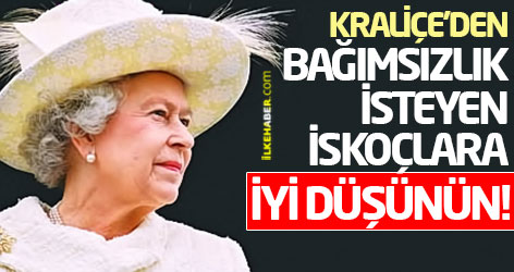 Kraliçe'den Bağımsızlık isteyen İskoçlara: İyi düşünün!