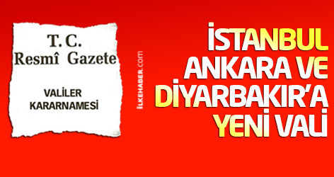 İstanbul, Ankara ve Diyarbakır'a yeni vali