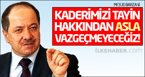 Barzani: Kaderimizi tayin hakkından asla vazgeçmeyeceğiz!
