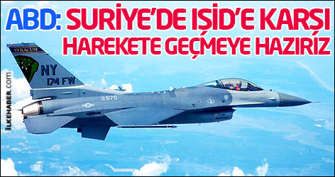 ABD: Suriye’de IŞİD’e karşı harekete geçmeye hazırız