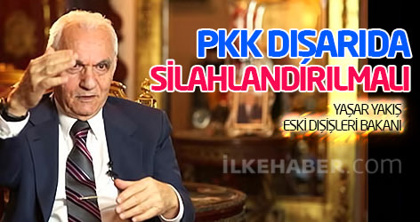 Eski Dışişleri Bakanı Yakış: PKK dışarıda silahlandırılmalı