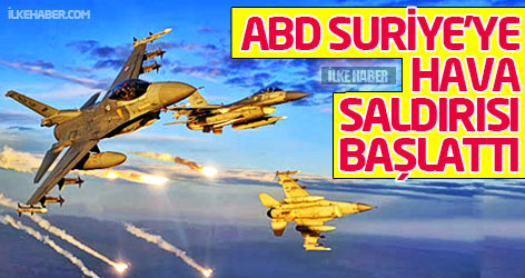 ABD Suriye’de IŞİD’e hava saldırısı başlattı