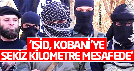 ‘IŞİD, Kobani’ye sadece sekiz kilometre mesafede’
