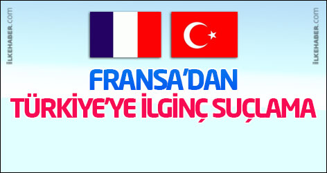 Fransa'dan Türkiye'ye ilginç suçlama