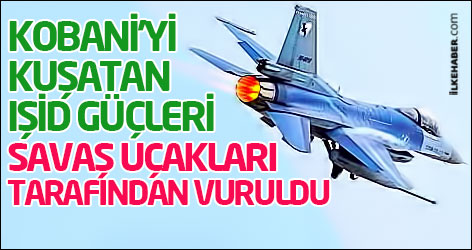 Kobani'yi kuşatan IŞİD güçleri savaş uçakları tarafından vuruldu