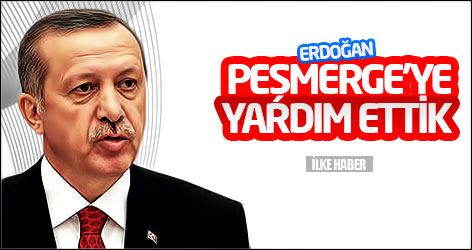 Erdoğan: Peşmerge’ye yardım ettik