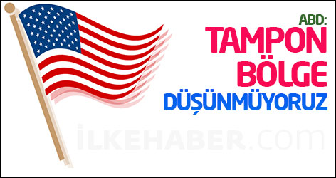 ABD: Tampon bölge düşünmüyoruz