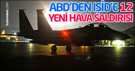 ABD’den IŞİD'e 12 yeni hava saldırısı