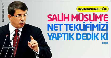 Davutoğlu: Salih Müslim’e net teklifimizi yaptık, dedik ki...