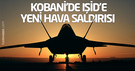 Kobani’de IŞİD’e yeni hava saldırısı