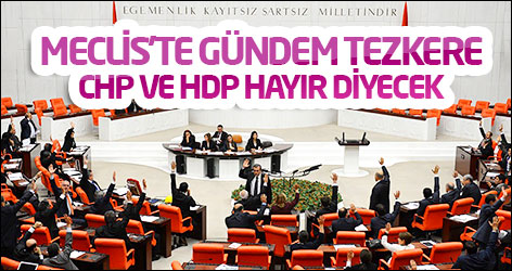 Meclis'te gündem tezkere: CHP ve HDP hayır diyecek