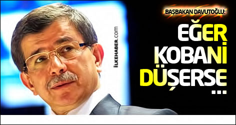 Başbakan Davutoğlu: Eğer Kobani düşerse...