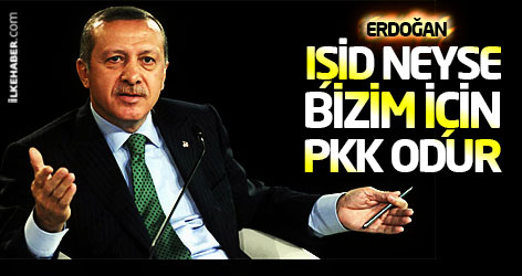 Erdoğan: IŞİD neyse bizim için PKK odur