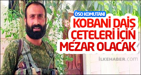 ÖSO Komutanı: Kobani DAİŞ çeteleri için mezar olacak