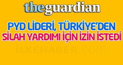 Guardian: PYD lideri, Türkiye’den silah yardımı için izin istedi