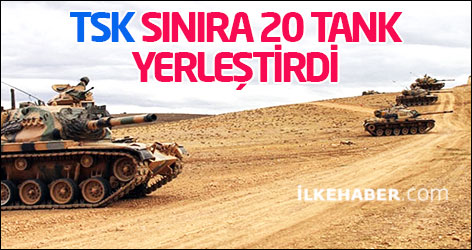 TSK, sınıra 20 tank yerleştirdi