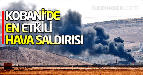 Kobani’de en etkili hava saldırısı