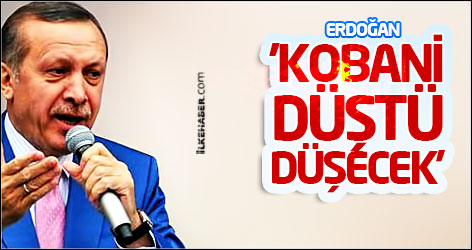 Erdoğan: 'Kobani düştü düşecek'