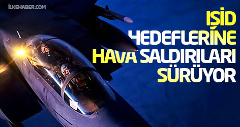 IŞİD hedeflerine hava saldırıları sürüyor