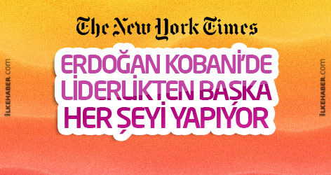 New York Times: Erdoğan Kobani’de liderlikten başka her şeyi yapıyor