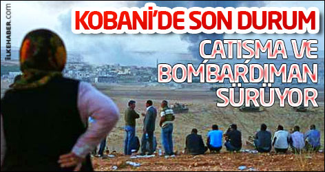 Kobani'de son durum: Çatışma ve bombardıman sürüyor