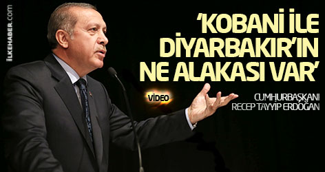 Erdoğan: Kobani ile Diyarbakır'ın ne alakası var