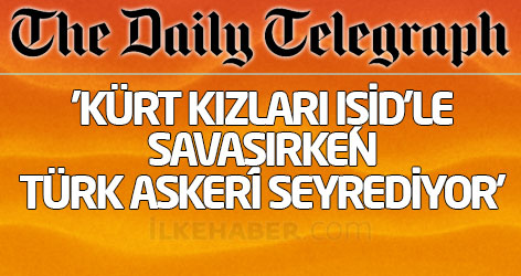 Telegraph: 'Kürt kızları IŞİD’le savaşırken Türk askeri seyrediyor'