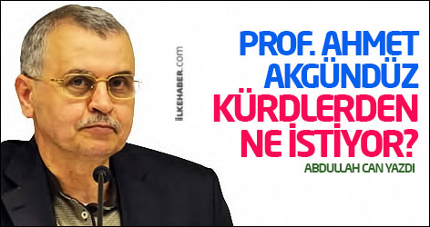 Prof. Ahmet Akgündüz Kürdlerden ne istiyor?
