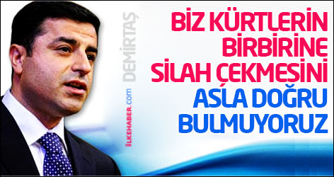 Demirtaş: Biz Kürtlerin birbirine silah çekmesini asla doğru bulmuyoruz