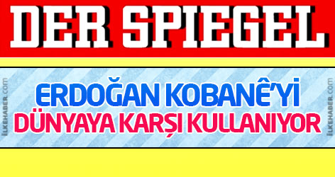 Der Spiegel: Erdoğan Kobanê'yi dünyaya karşı kullanıyor