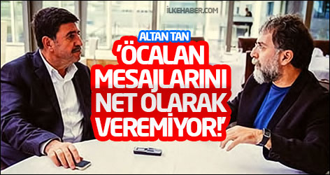 Altan Tan: 'Öcalan mesajlarını net olarak veremiyor!'