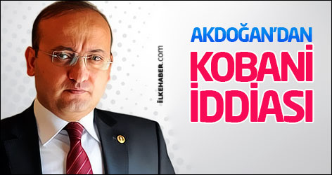 Akdoğan’dan 'Kobani' iddiası: ABD’yi Kobani’de hava harekatına Türkiye zorladı!