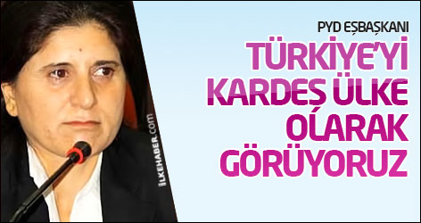 PYD eşbaşkanı: Türkiye’yi kardeş ülke olarak görüyoruz