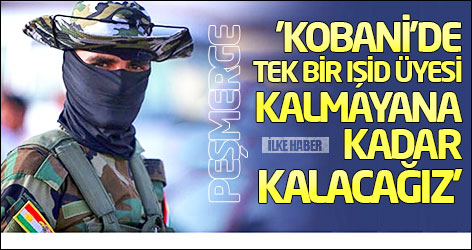 Peşmerge: 'Kobani'de tek bir IŞİD üyesi kalmayana kadar kalacağız'