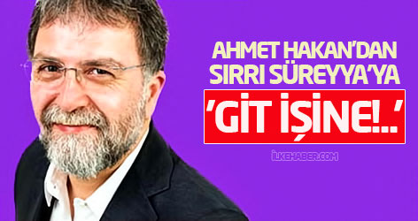 Ahmet Hakan'dan Sırrı Süreyya'ya: 'Git İşine!..'