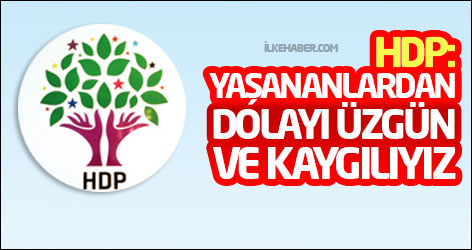 HDP: Yaşananlardan dolayı üzgün ve kaygılıyız