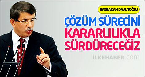 Davutoğlu: Çözüm sürecini kararlılıkla sürdüreceğiz