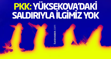 PKK: Yüksekova'daki saldırıyla ilgimiz yok