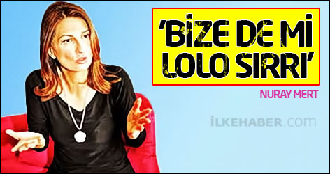 Nuray Mert: 'Bize de mi lolo Sırrı'