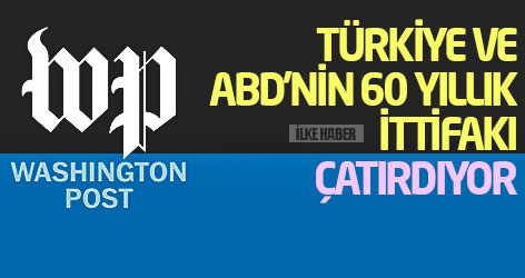 Washington Post: Türkiye ve ABD’nin 60 yıllık ittifakı çatırdıyor