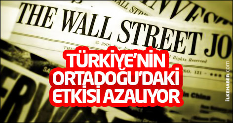 Wall Street Journal: Türkiye'nin Ortadoğu'daki etkisi azalıyor