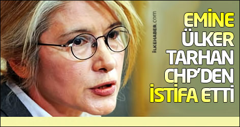 Emine Ülker Tarhan CHP'den istifa etti