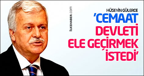 Hüseyin Gülerce: 'Cemaat, devleti ele geçirmek istedi'