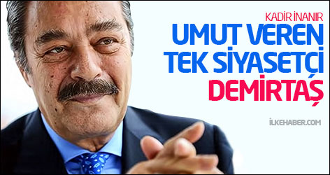 Kadir İnanır: Umut veren tek siyasetçi Demirtaş